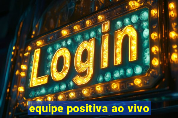 equipe positiva ao vivo